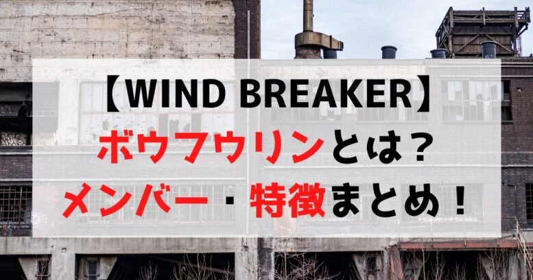 【WIND BREAKER】ボウフウリンのメンバー・特徴について紹介！