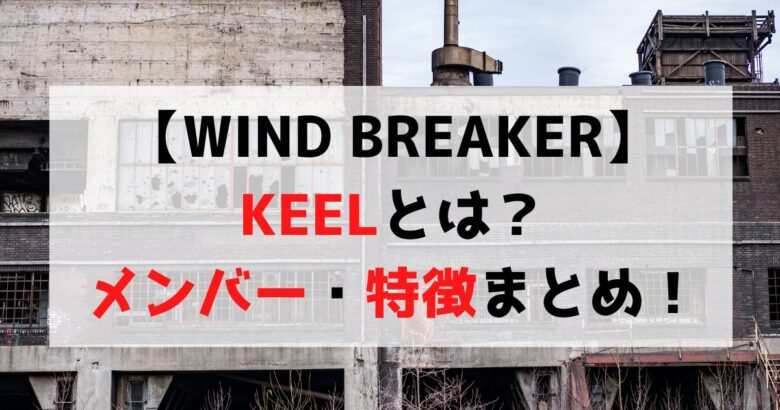 【WIND BREAKER】KEEL（キール）のメンバー・特徴まとめ！