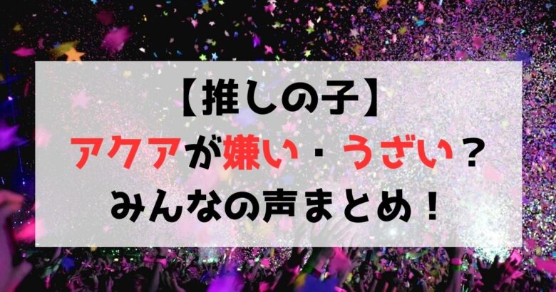 【推しの子】アクアが嫌い・うざいと言われる理由は？みんなの声まとめ！